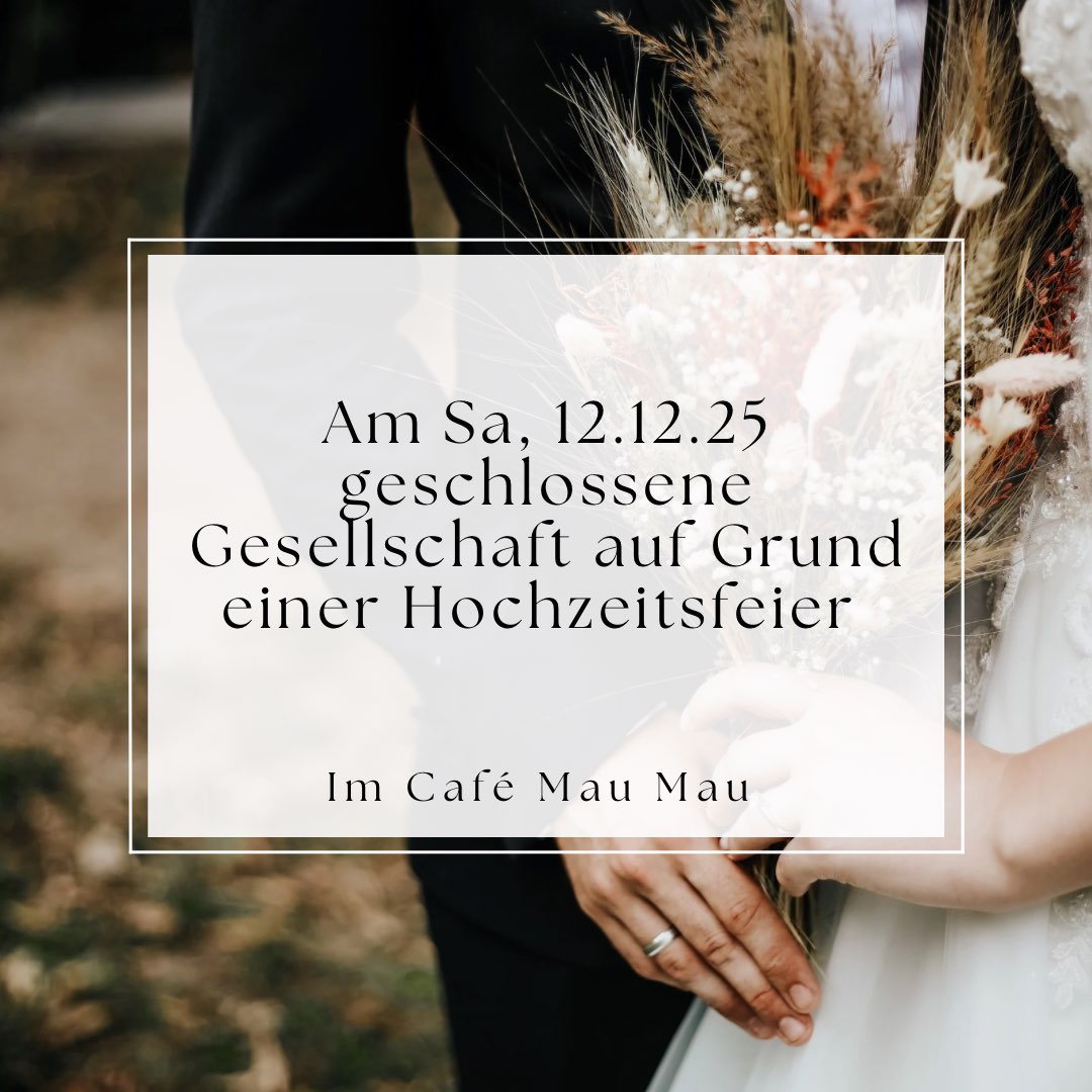 Am Sa, 12.12.2025 geschlossene Gesellschaft auf Grund einer Hochzeitsfeier im Cafe Mau Mau
